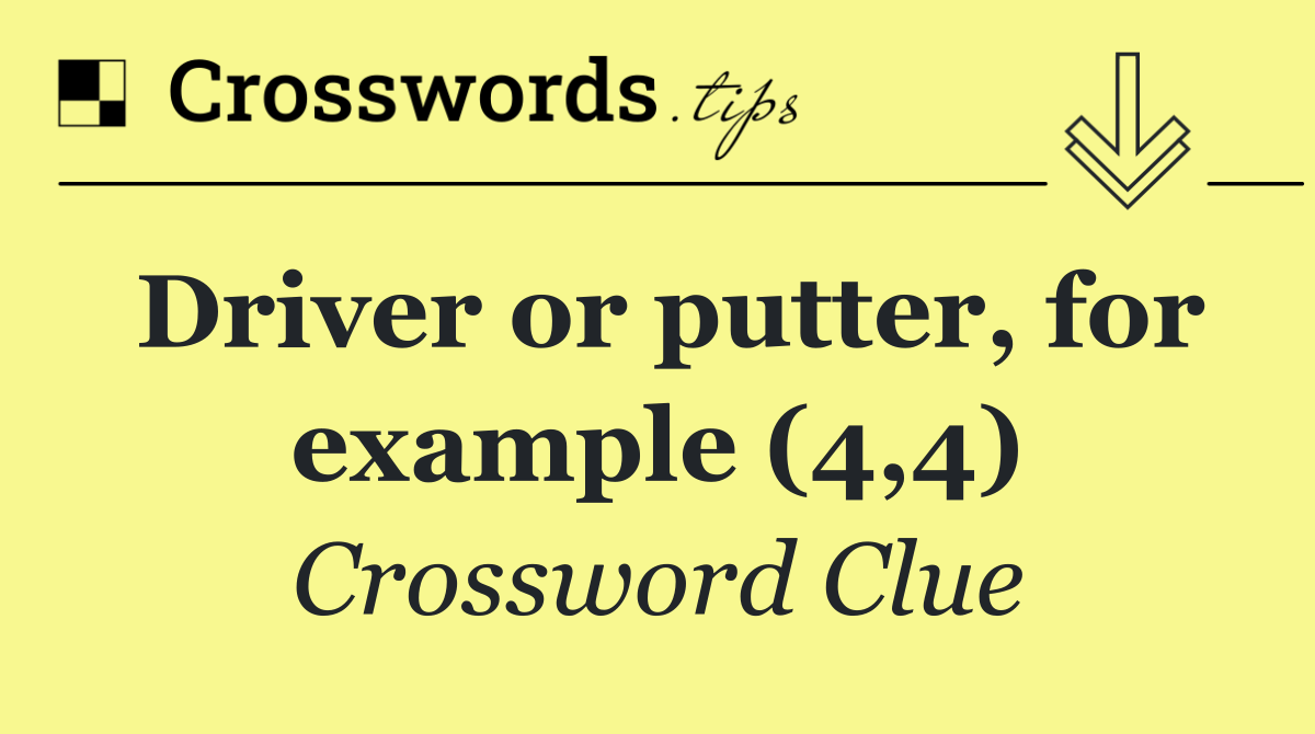 Driver or putter, for example (4,4)