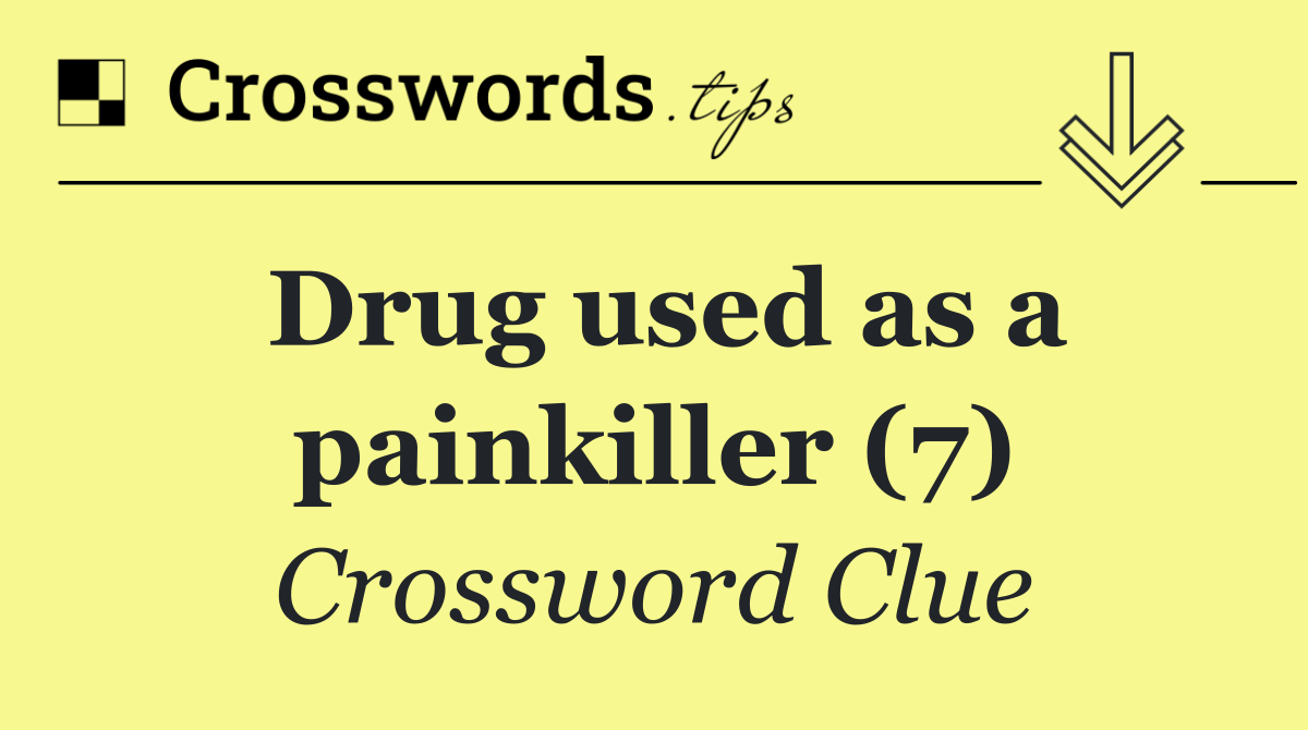 Drug used as a painkiller (7)