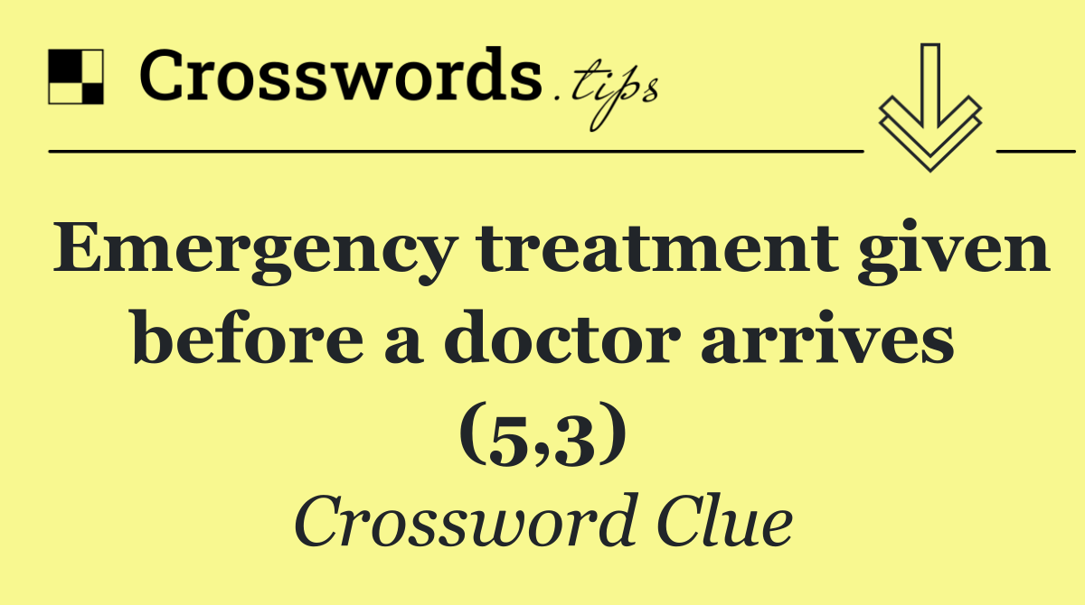 Emergency treatment given before a doctor arrives (5,3)