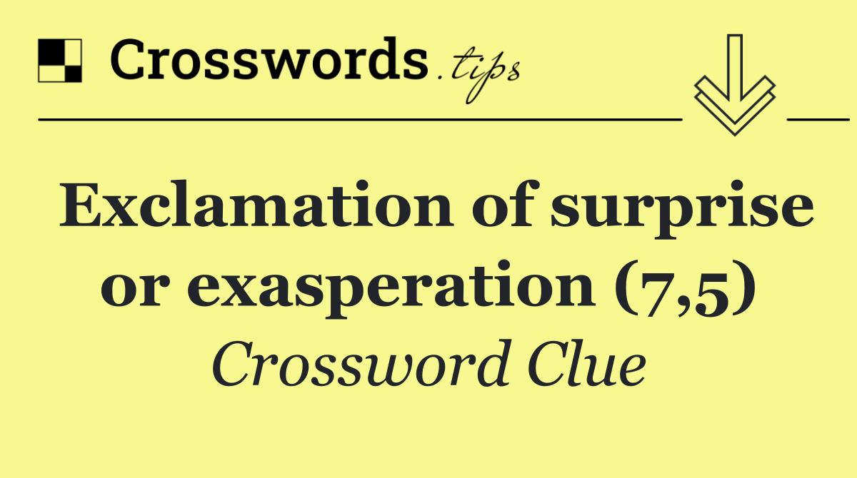 Exclamation of surprise or exasperation (7,5)