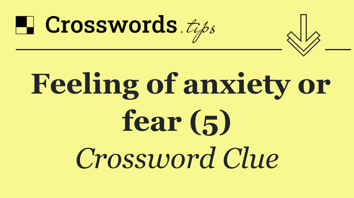 Feeling of anxiety or fear (5)