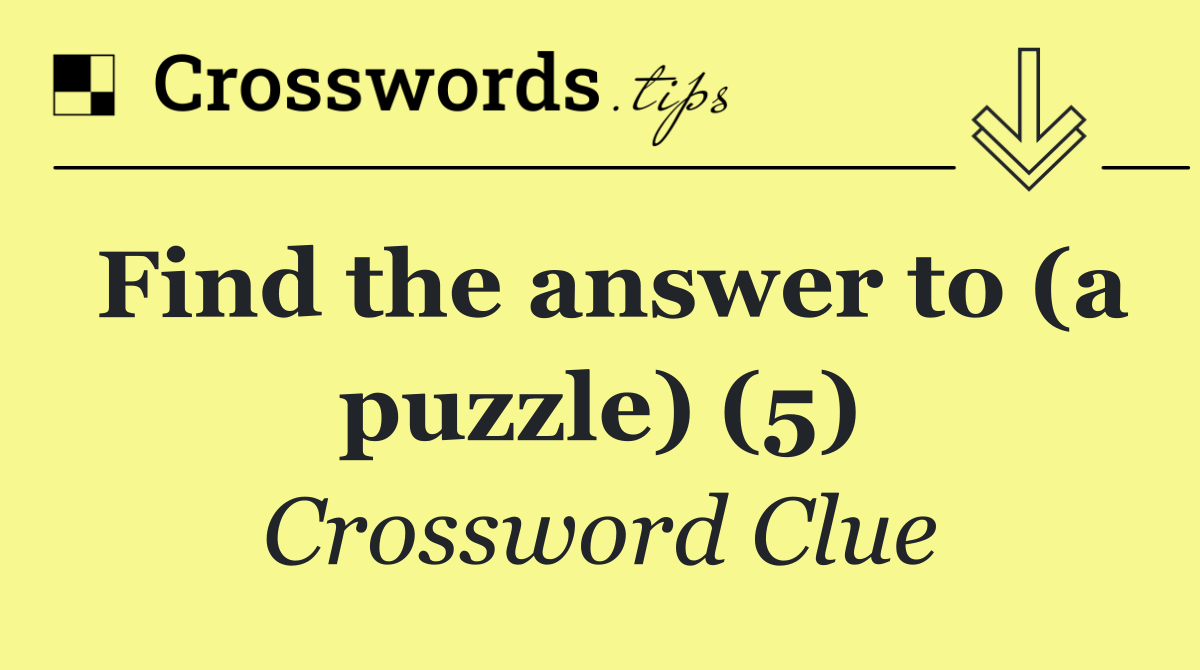 Find the answer to (a puzzle) (5)