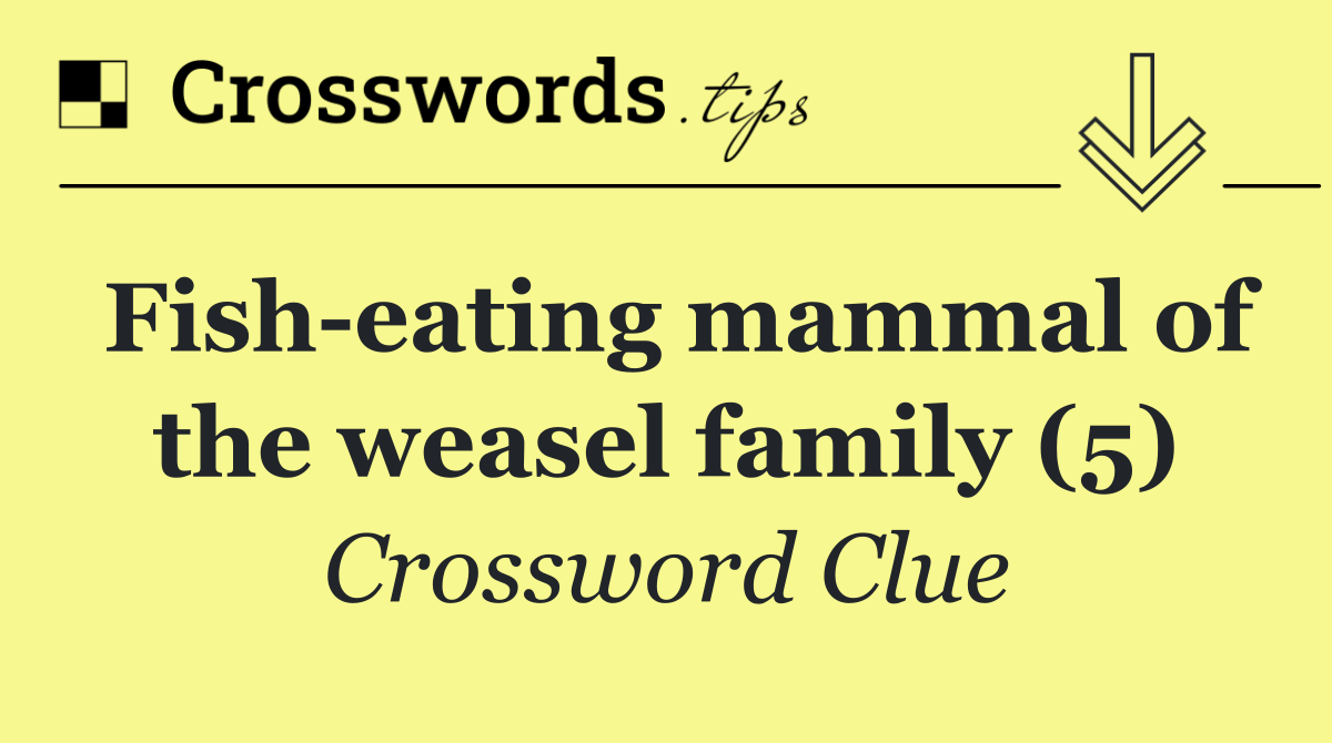 Fish eating mammal of the weasel family (5)