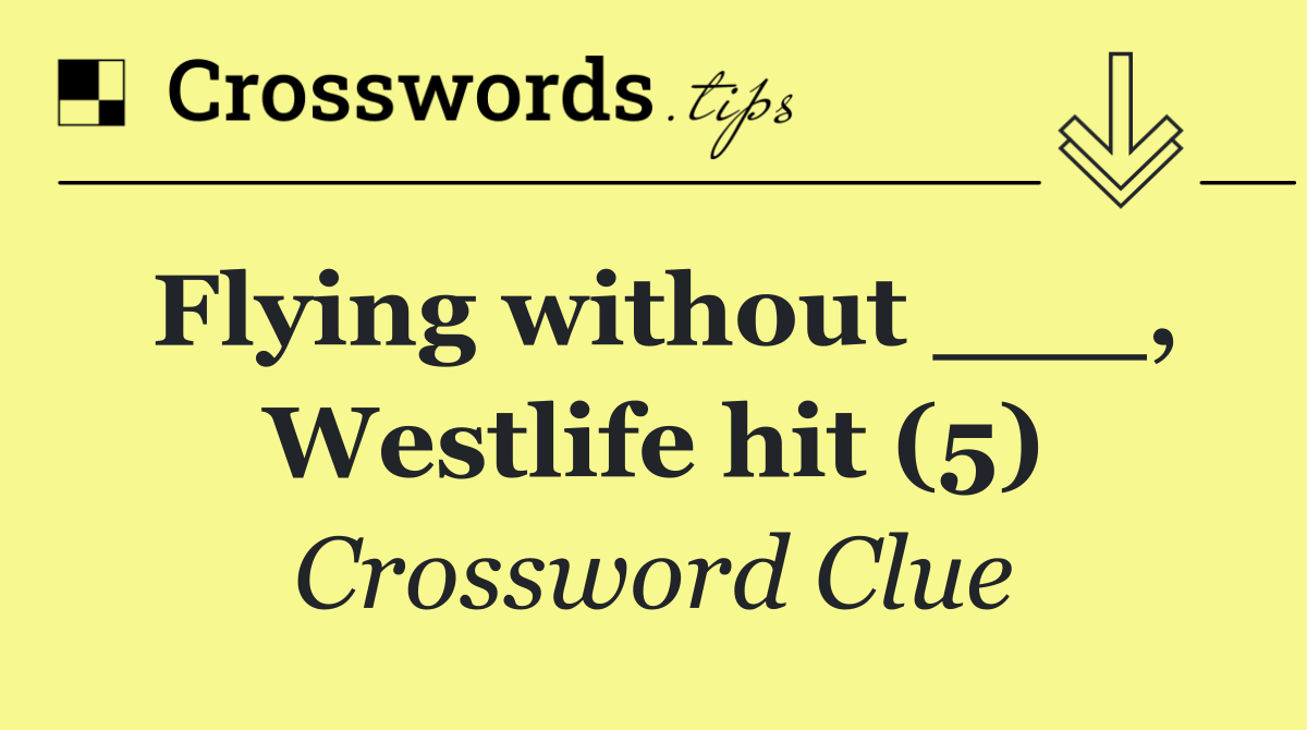 Flying without ___, Westlife hit (5)