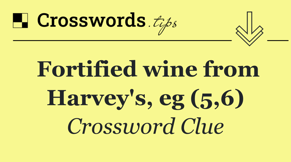 Fortified wine from Harvey's, eg (5,6)