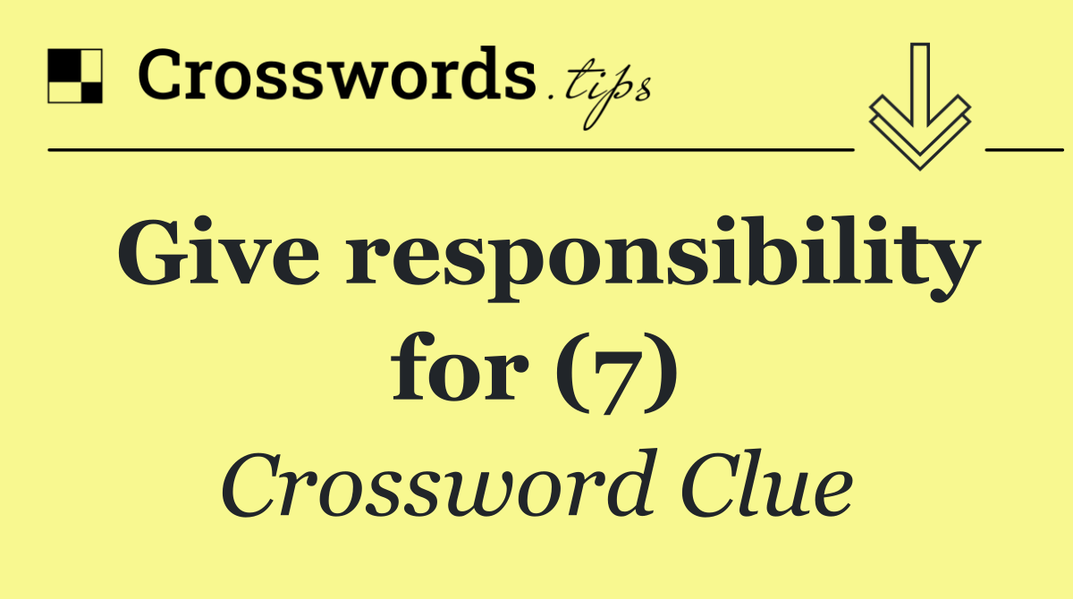 Give responsibility for (7)