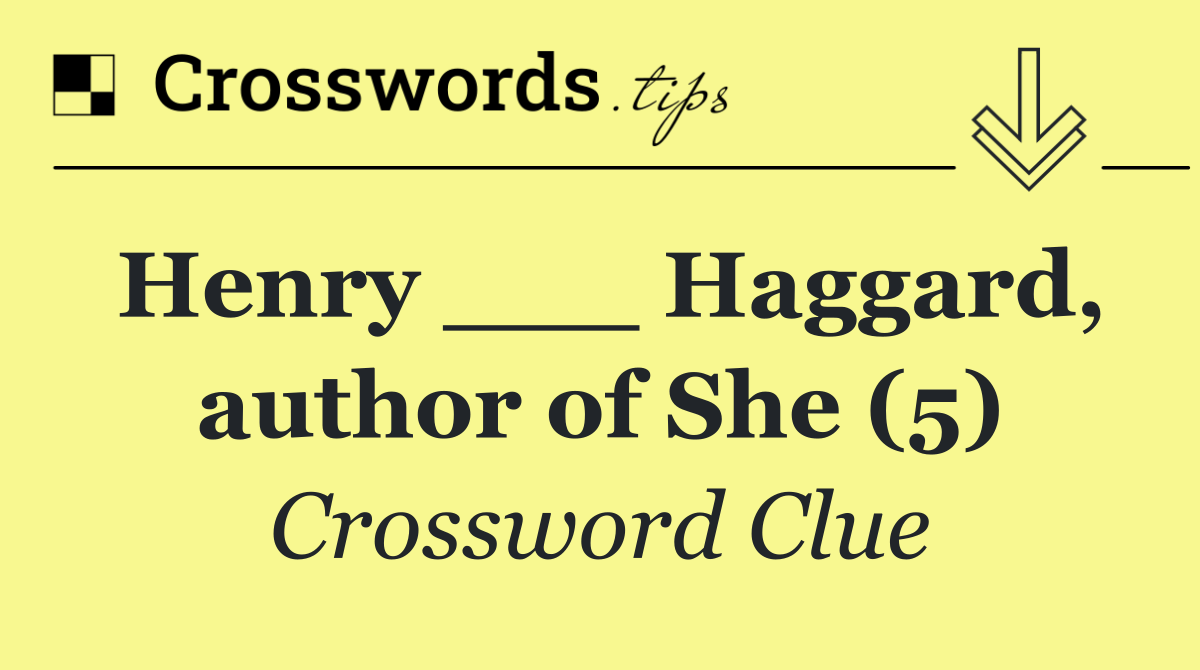 Henry ___ Haggard, author of She (5)