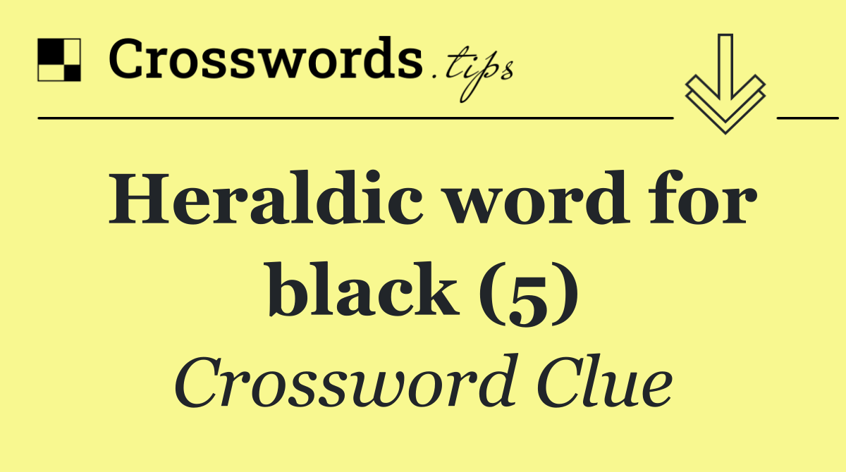 Heraldic word for black (5)