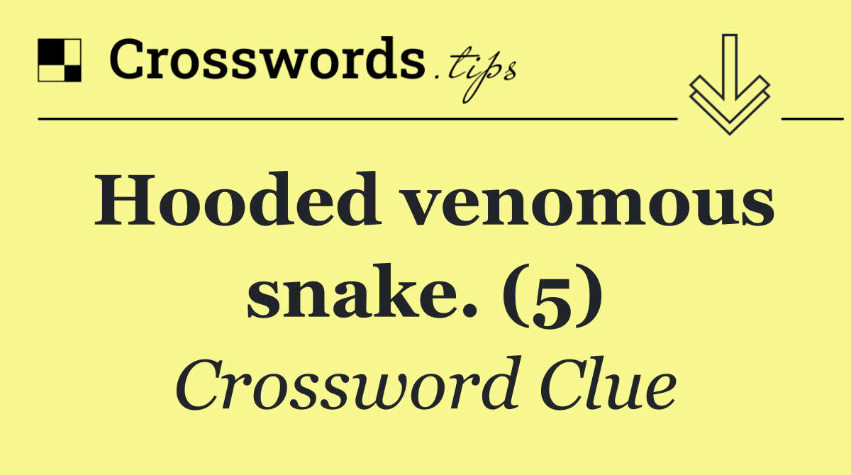 Hooded venomous snake. (5)