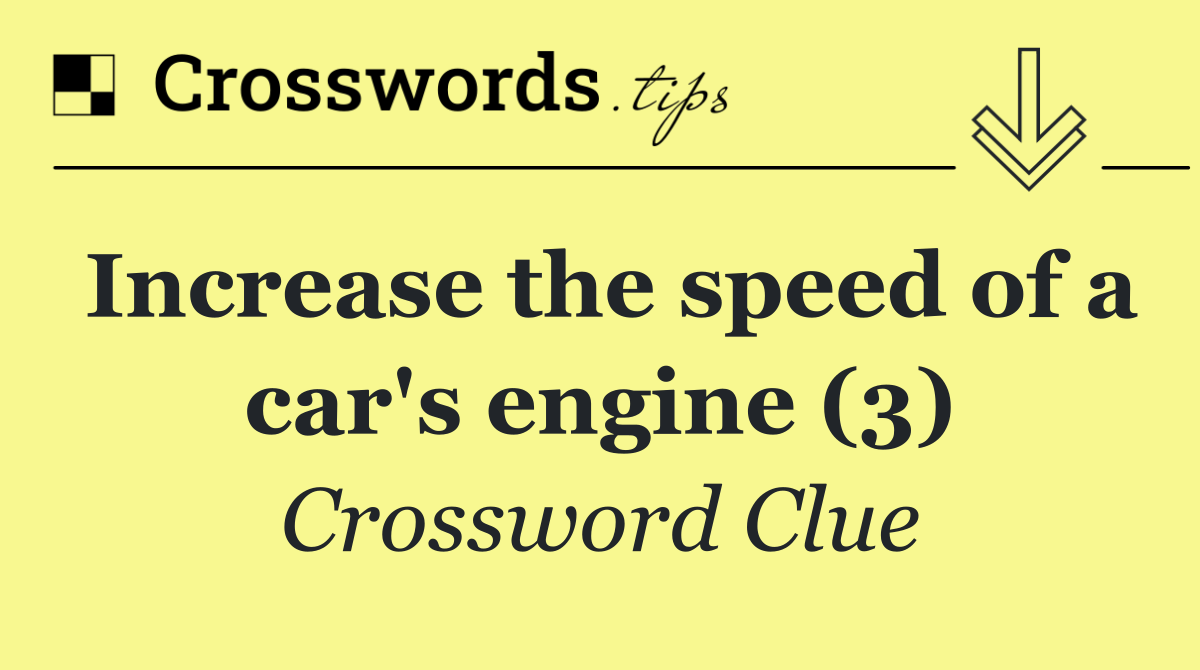 Increase the speed of a car's engine (3)