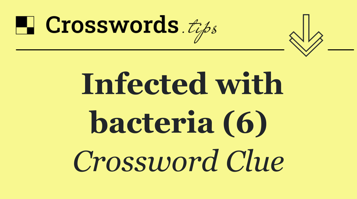 Infected with bacteria (6)