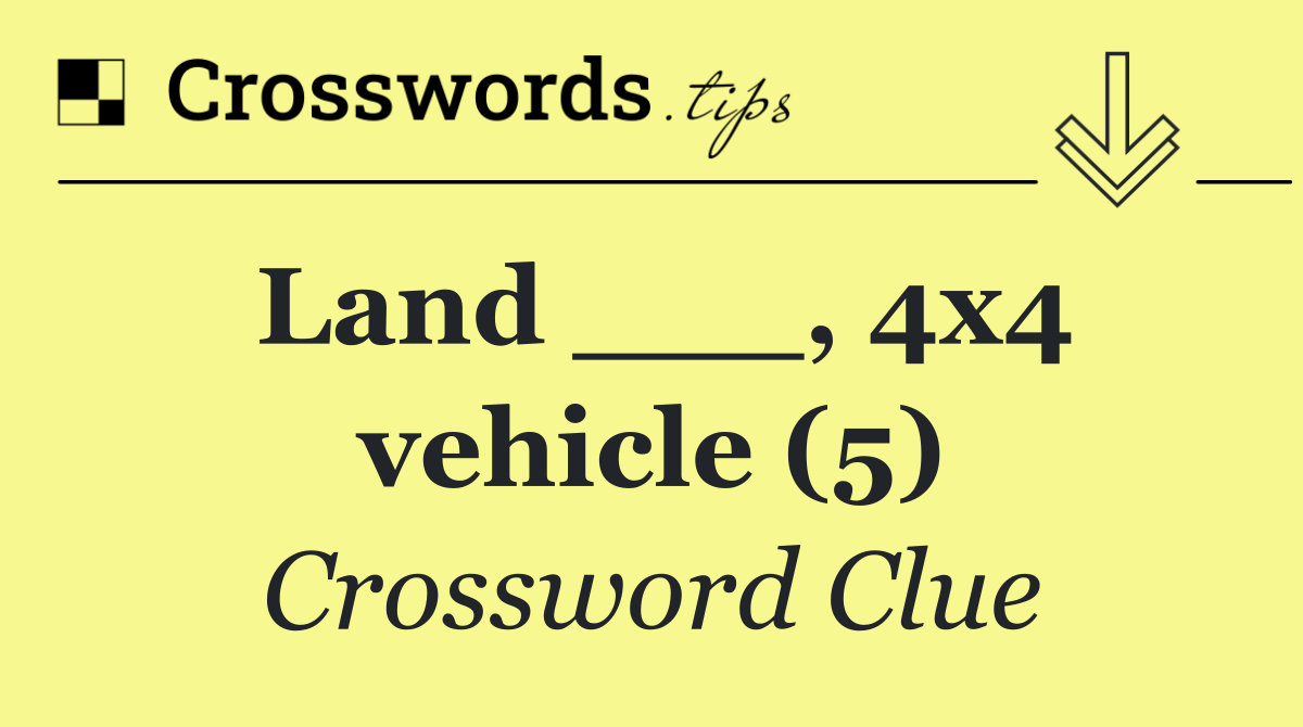 Land ___, 4x4 vehicle (5)