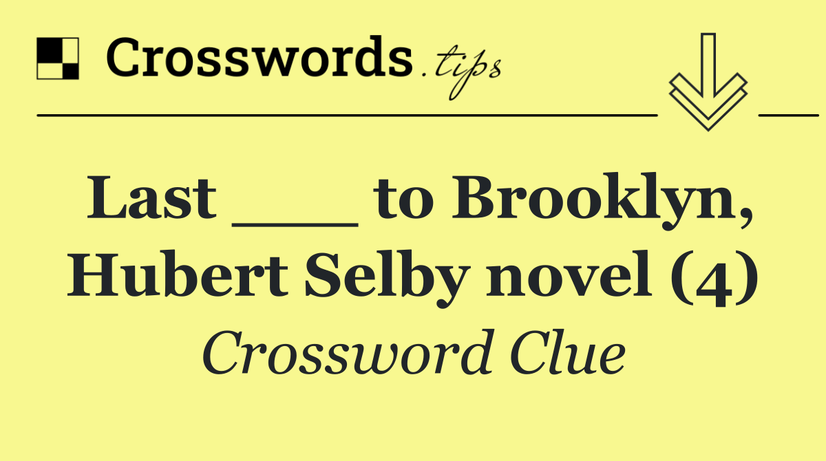 Last ___ to Brooklyn, Hubert Selby novel (4)