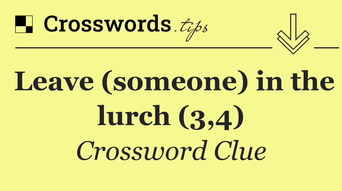 Leave (someone) in the lurch (3,4)