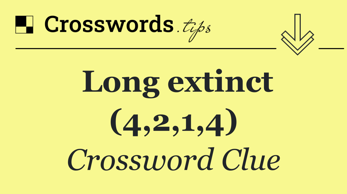 Long extinct (4,2,1,4)