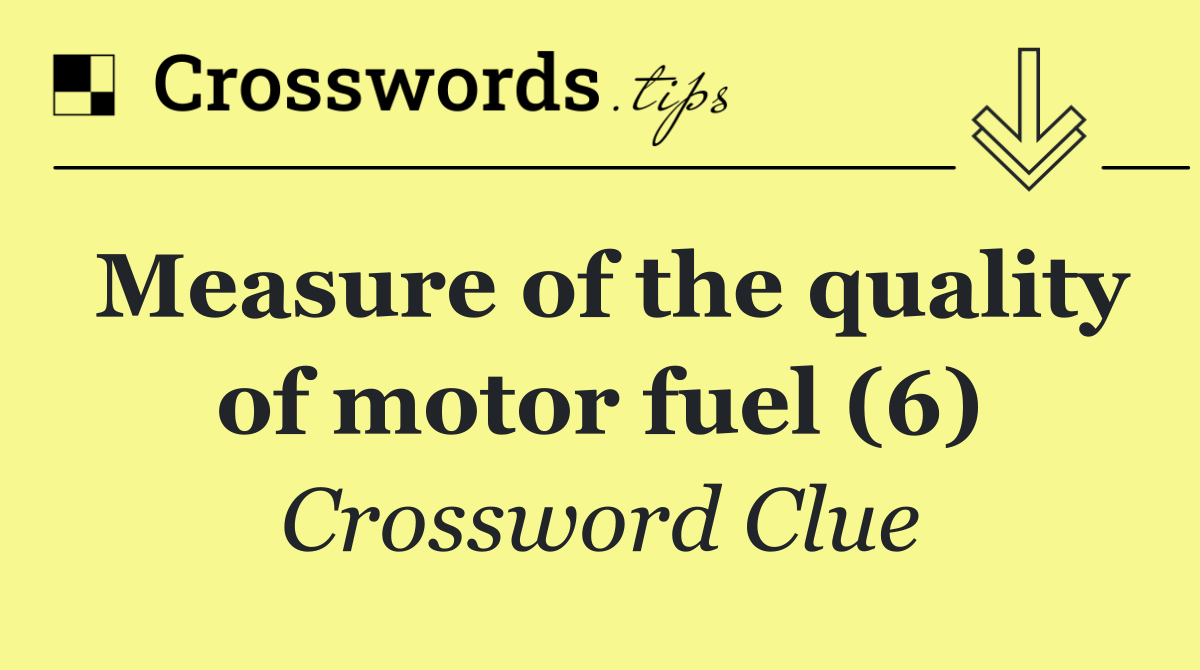 Measure of the quality of motor fuel (6)