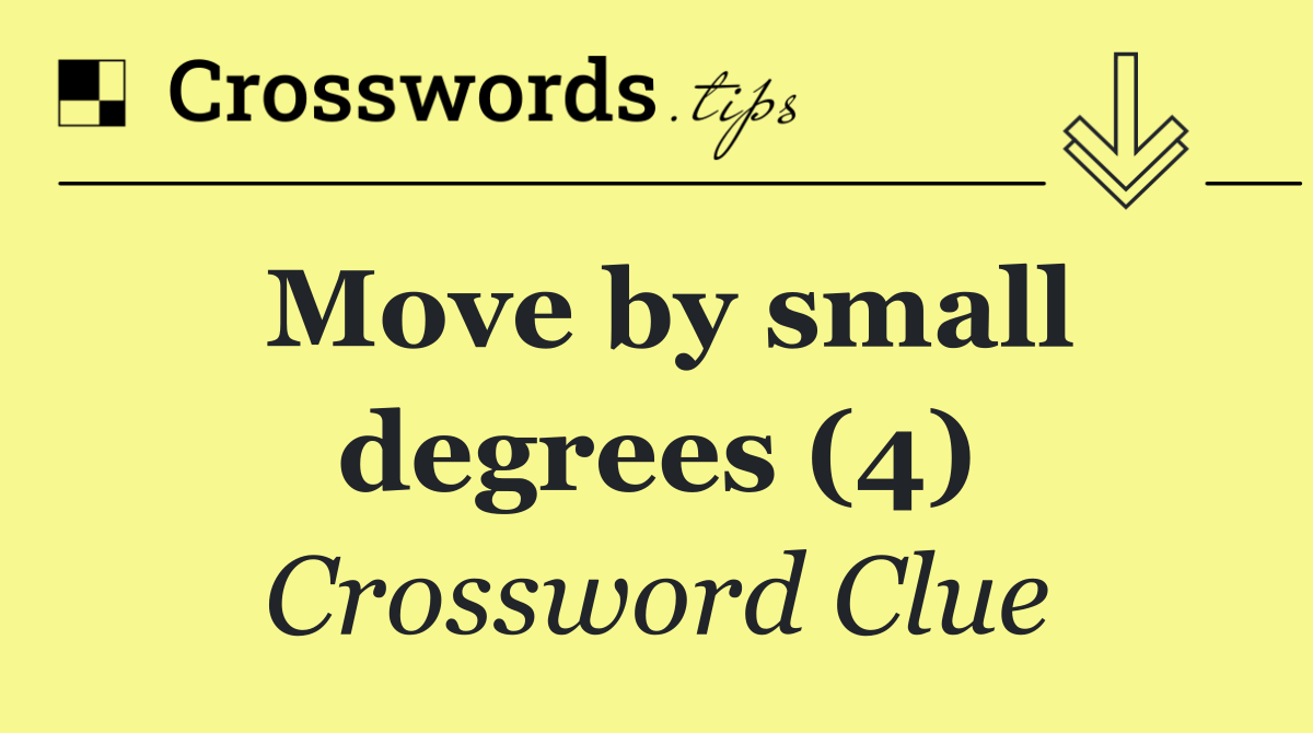 Move by small degrees (4)