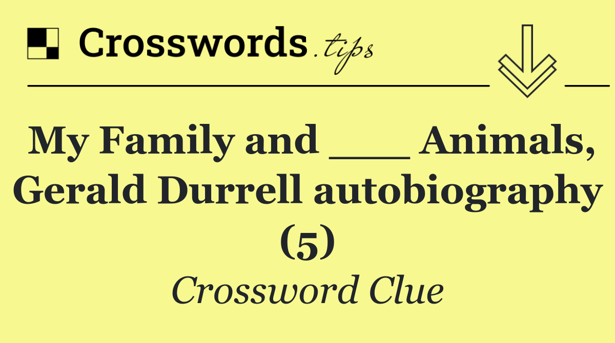 My Family and ___ Animals, Gerald Durrell autobiography (5)