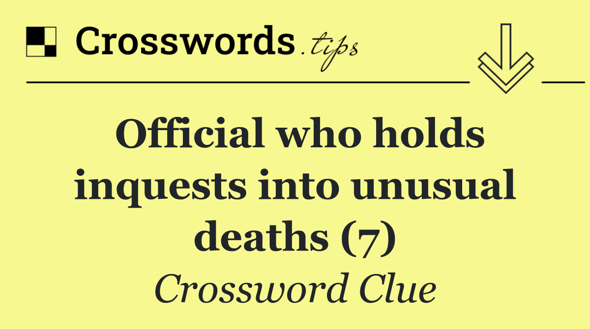 Official who holds inquests into unusual deaths (7)