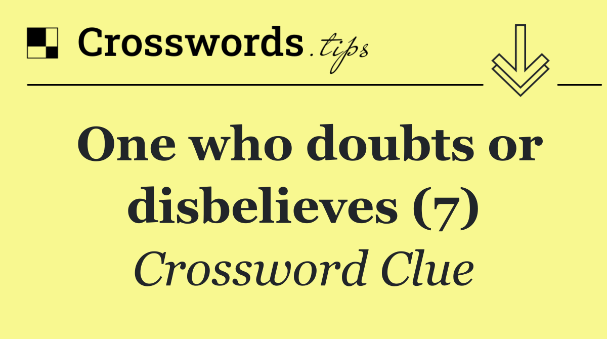 One who doubts or disbelieves (7)