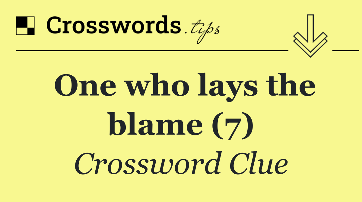 One who lays the blame (7)