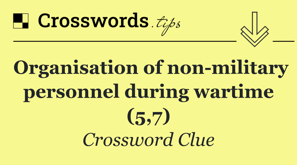 Organisation of non military personnel during wartime (5,7)