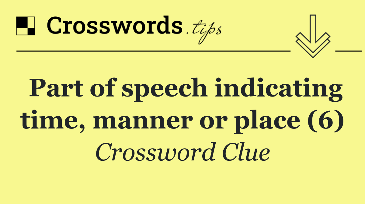 Part of speech indicating time, manner or place (6)