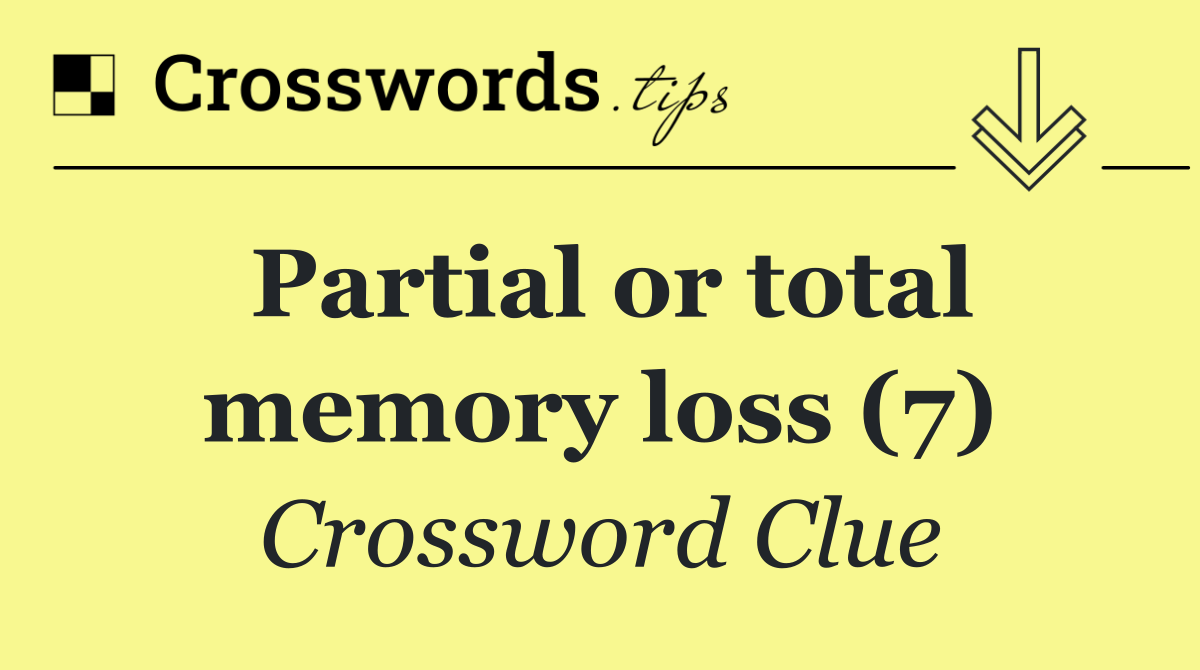 Partial or total memory loss (7)