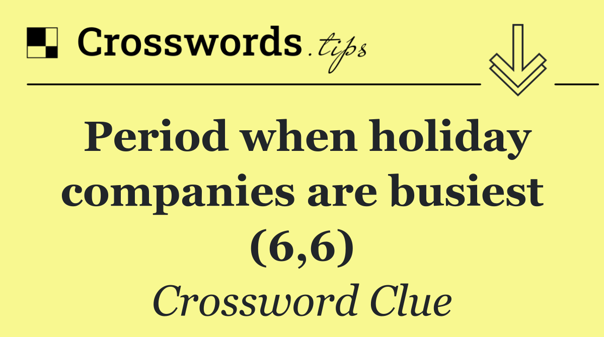 Period when holiday companies are busiest (6,6)