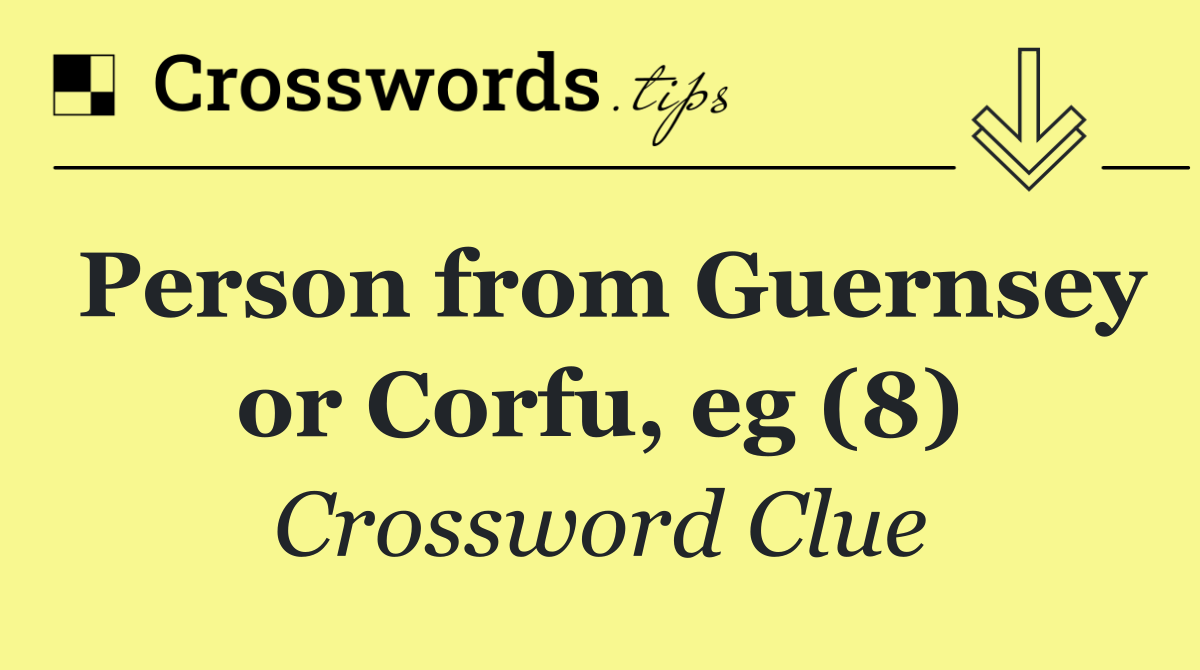 Person from Guernsey or Corfu, eg (8)