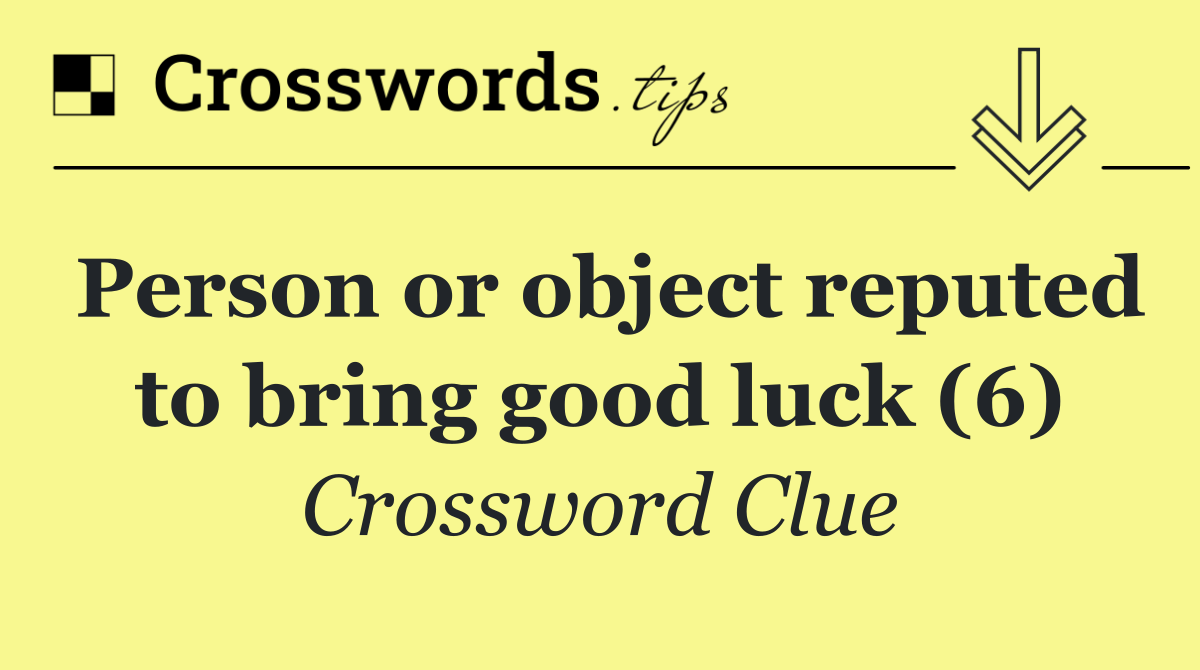 Person or object reputed to bring good luck (6)