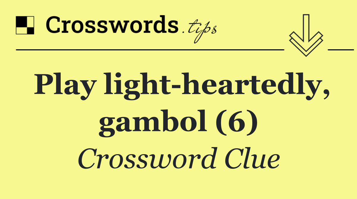 Play light heartedly, gambol (6)