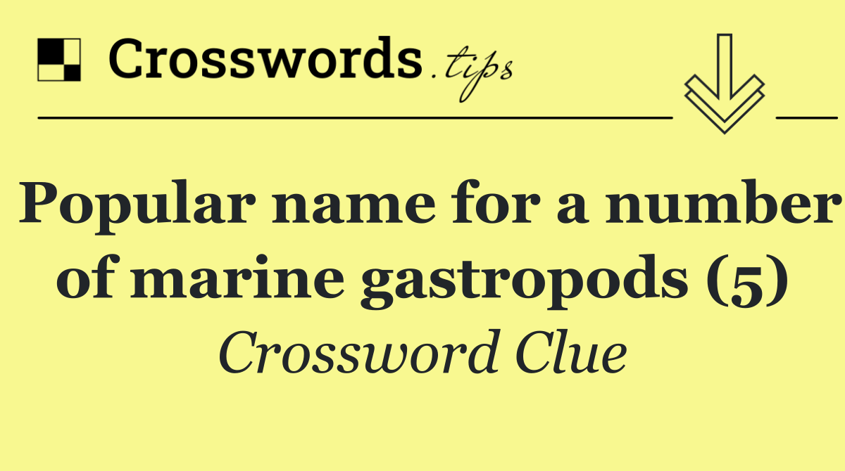 Popular name for a number of marine gastropods (5)