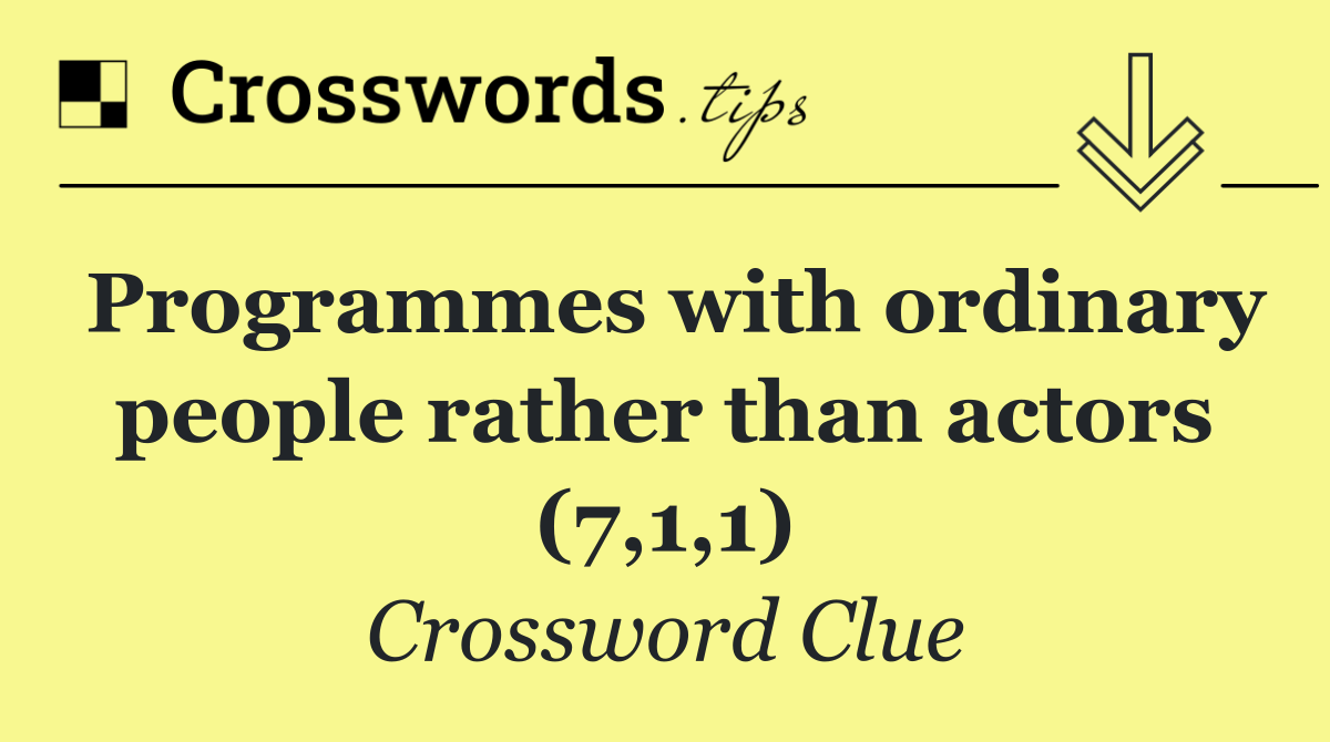 Programmes with ordinary people rather than actors (7,1,1)