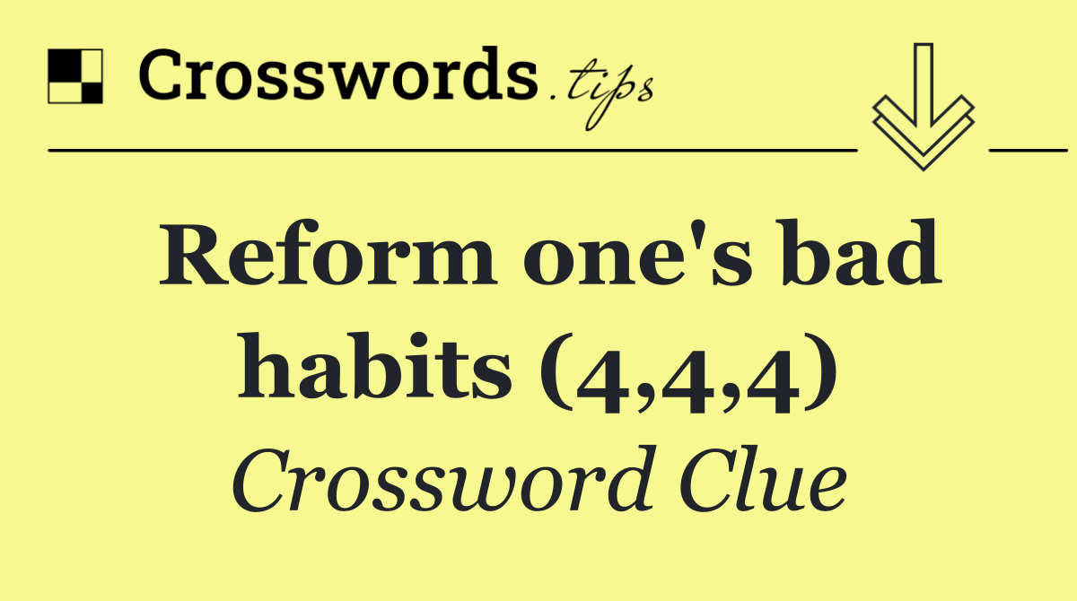 Reform one's bad habits (4,4,4)