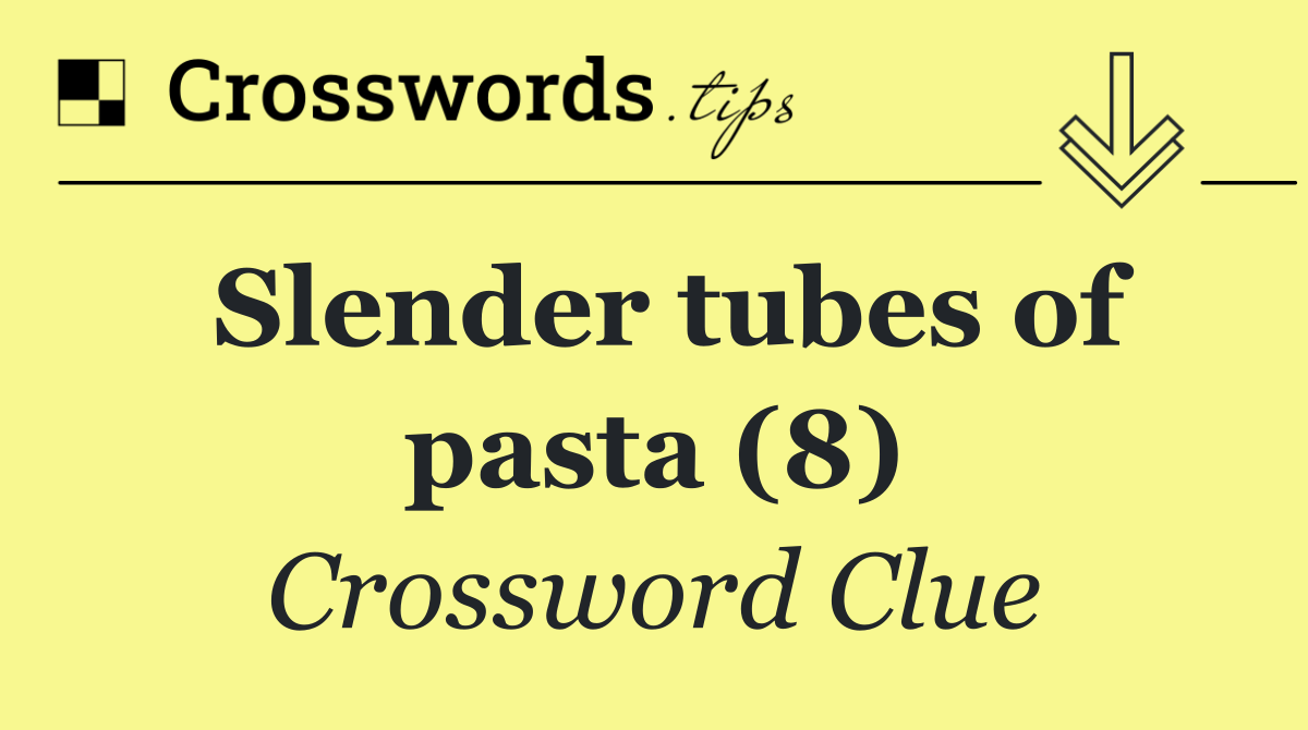 Slender tubes of pasta (8)