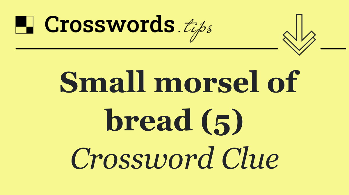 Small morsel of bread (5)