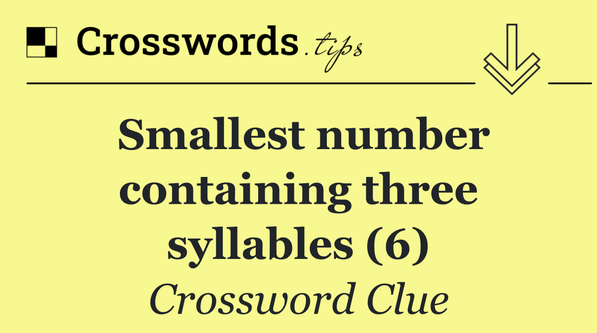 Smallest number containing three syllables (6)