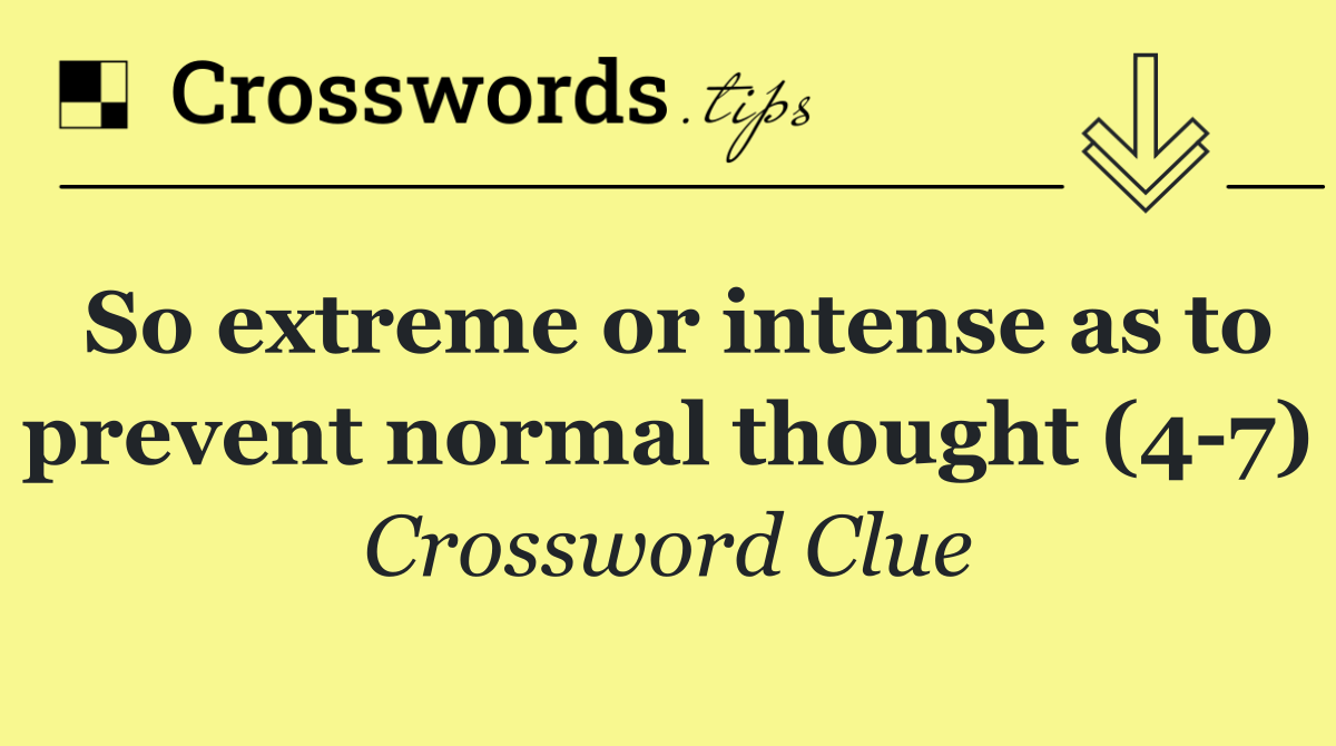 So extreme or intense as to prevent normal thought (4 7)