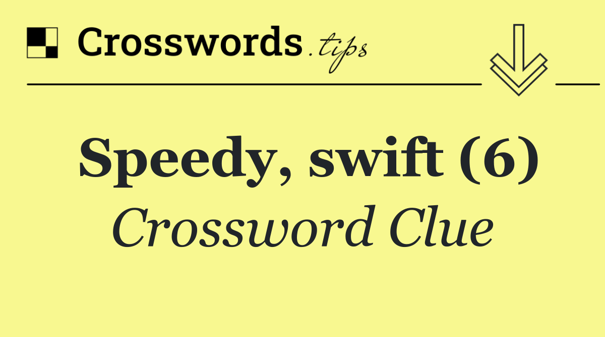 Speedy, swift (6)