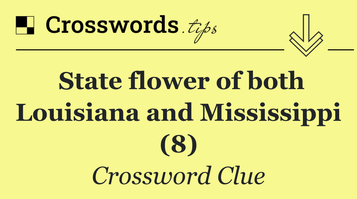 State flower of both Louisiana and Mississippi (8)