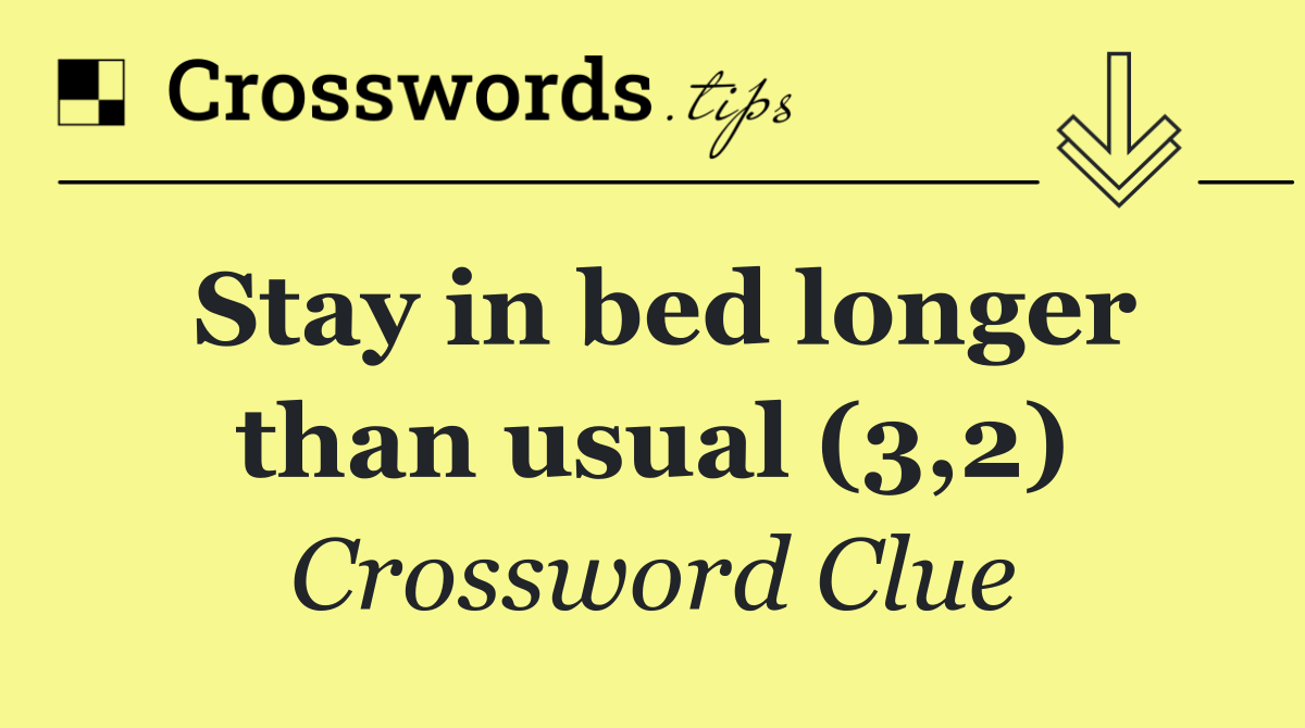 Stay in bed longer than usual (3,2)