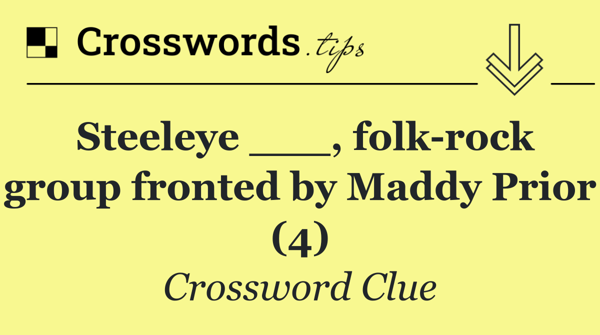 Steeleye ___, folk rock group fronted by Maddy Prior (4)