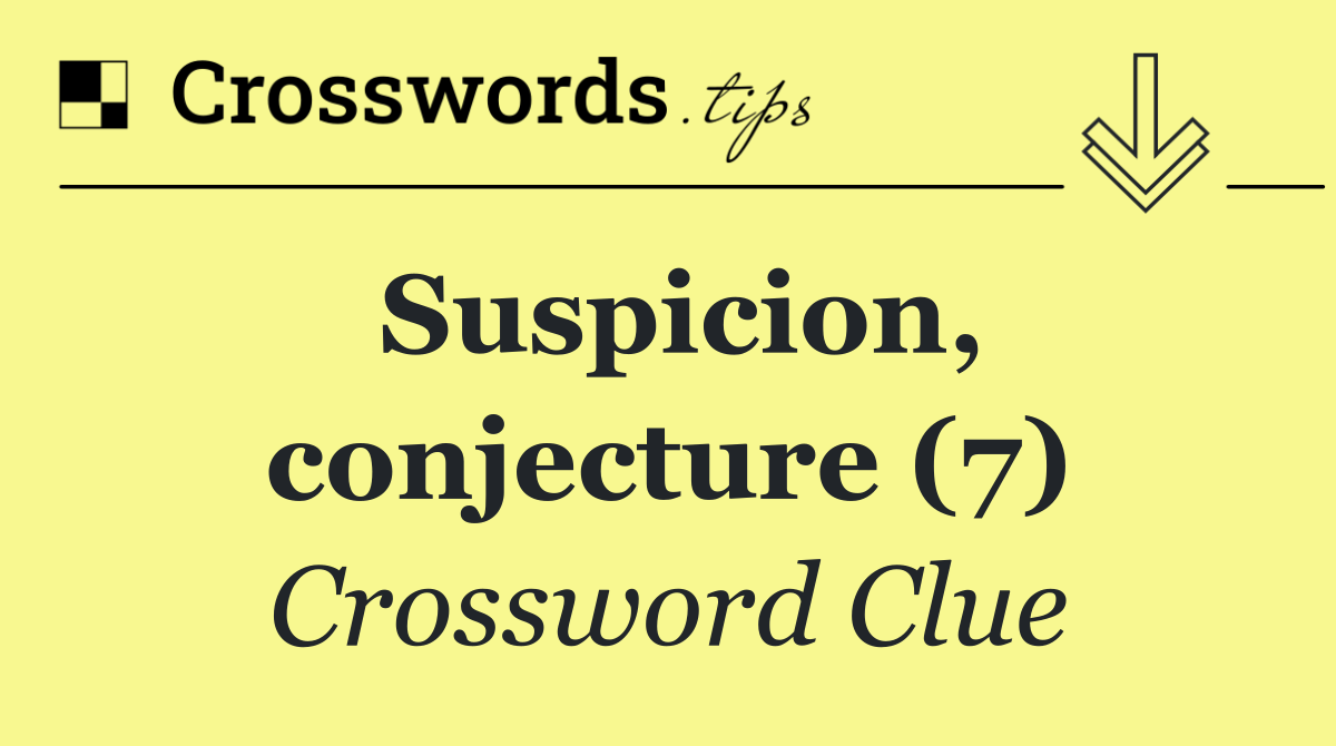 Suspicion, conjecture (7)