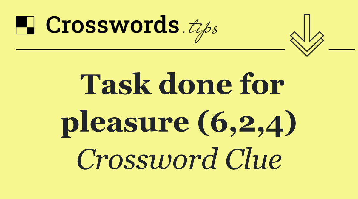 Task done for pleasure (6,2,4)