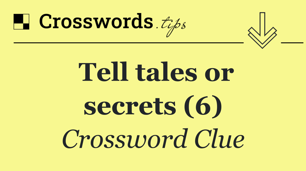 Tell tales or secrets (6)