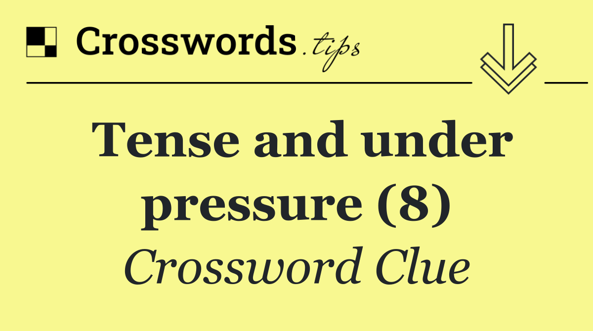 Tense and under pressure (8)