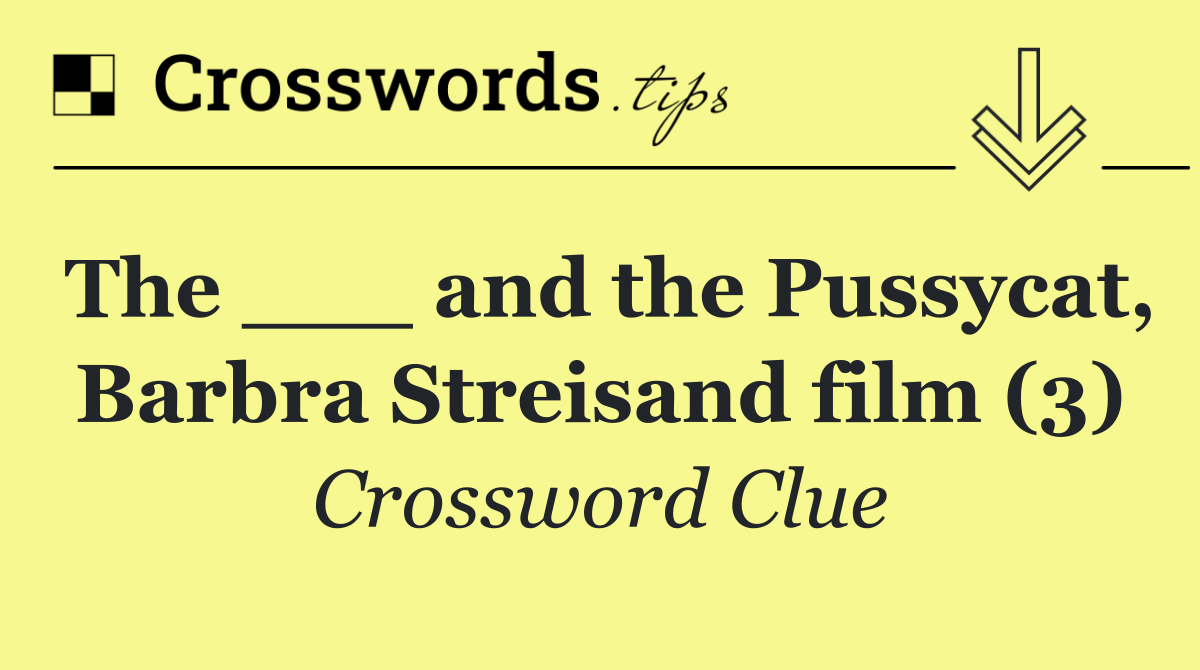 The ___ and the Pussycat, Barbra Streisand film (3)