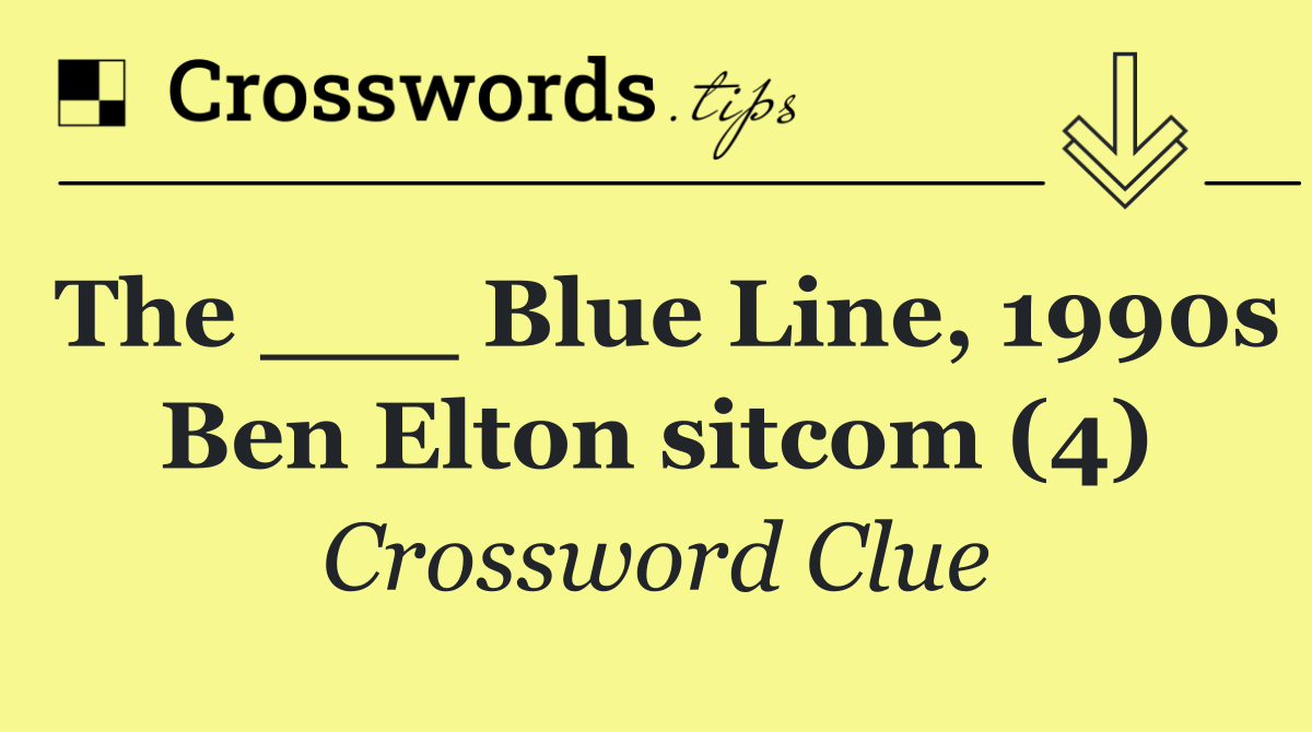 The ___ Blue Line, 1990s Ben Elton sitcom (4)