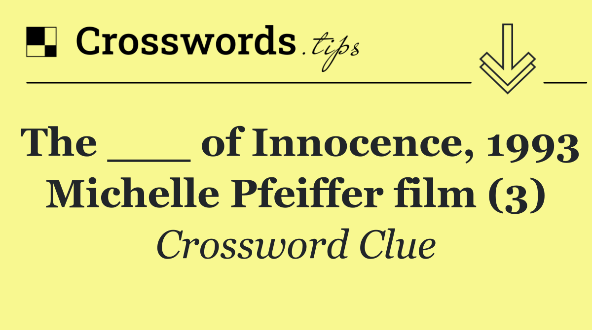 The ___ of Innocence, 1993 Michelle Pfeiffer film (3)